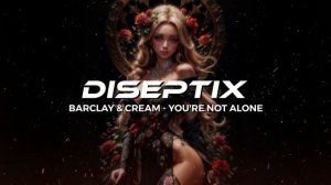 Barclay & Cream - You're Not Alone (Diseptix Remix)