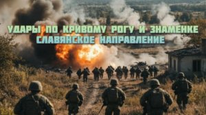 Новости СВО Сегодня-Удары по Кривому Рогу и Знаменке Славянское направление
