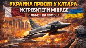 украина просит у катара истребители mirage в обмен на помощь против дронов ирана