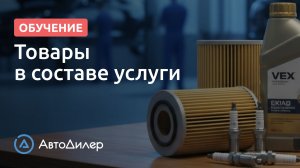 Товары в составе услуги — АвтоДилер — Программа для автосервиса — autodealer.ru