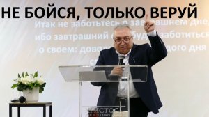 НЕ БОЙСЯ, ТОЛЬКО ВЕРУЙ пастор Вардан Мартиросян