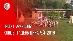 ПРОЕКТ "АРХИДЕНЬ" ВЫПУСК № 29 | Концерт "День дикарей"| 4 смена 2016 г.