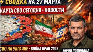 ⚡️СВОДКА НА 27 МАРТА, КАРТА СВО СЕГОДНЯ, НОВОСТИ , СВО НА УКРАИНЕ, ВОЙНА ИРАН 2026 ЮРИЙ ПОДОЛЯКА