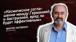 "Космическое соглашение между Германией и Австралией, вряд ли будет эффективным" - Виктор Литовкин