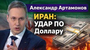 Александр Артамонов Переговоры с ИРАНОМ. УДАР ПО Доллару. Мы с США не договоримся...