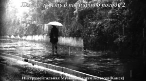 Лёгкая грусть в пасмурную погоду 2(Музыка Сергея Колосова)