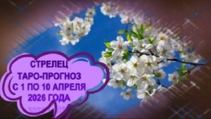 СТРЕЛЕЦ ТАРО-ПРОГНОЗ С 1 ПО 10 АПРЕЛЯ 2026 ГОДА