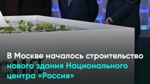 В Москве началось строительство нового здания Национального центра «Россия»