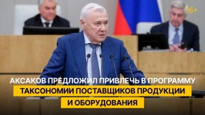 Аксаков предложил привлечь в программу таксономии поставщиков продукции и оборудования