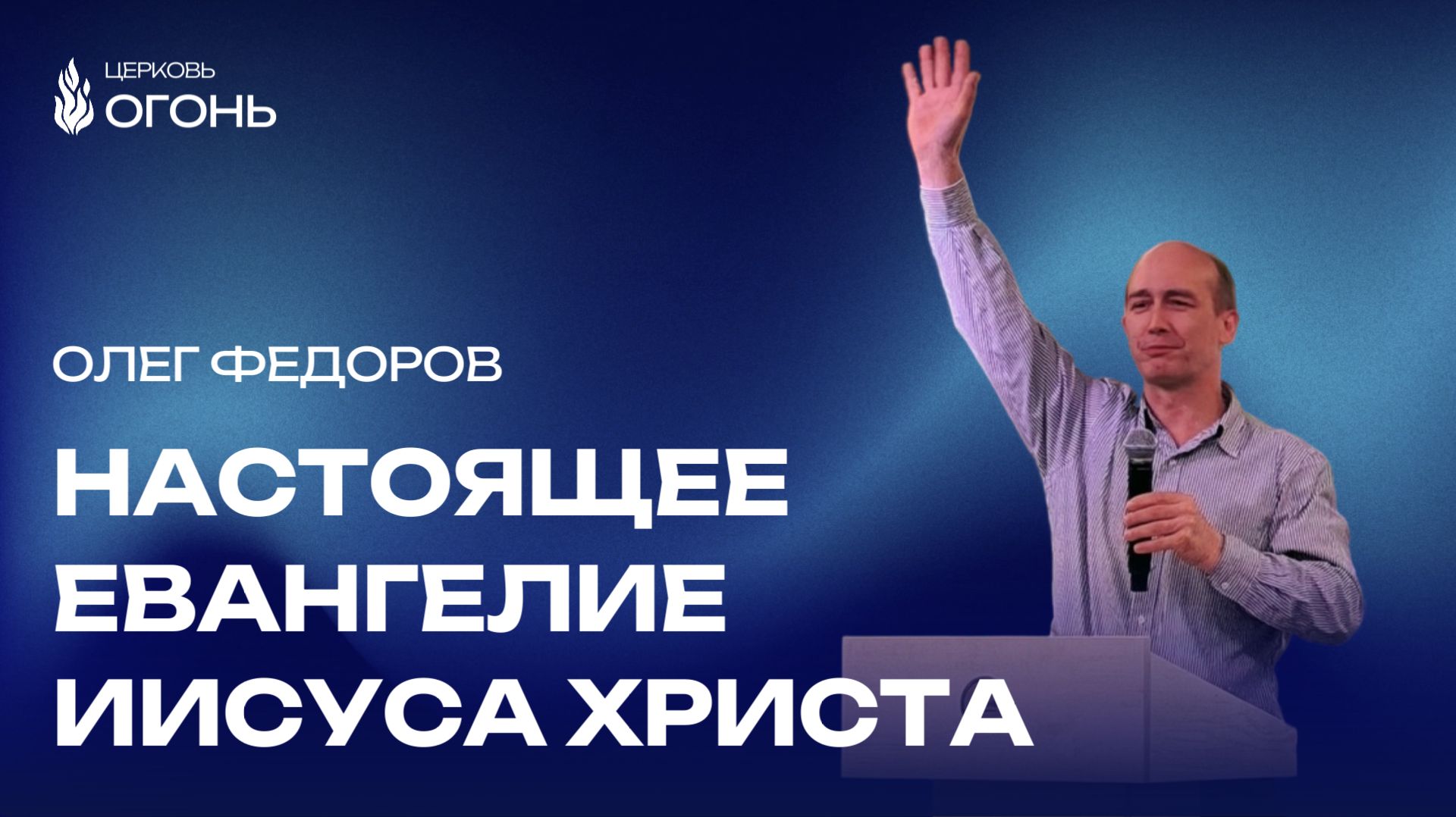 Олег Федоров - Настоящее Евангелие Иисуса Христа | Церковь Огонь | Рязань