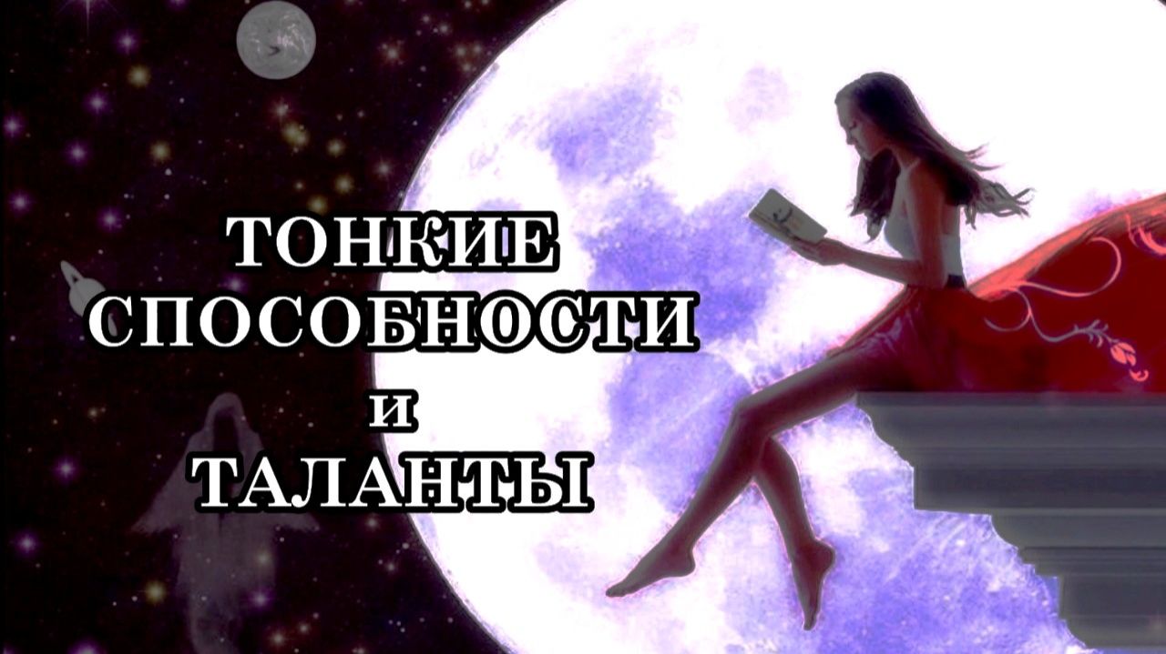 ТОНКИЕ СПОСОБНОСТИ и ТАЛАНТЫ. Так открывается наше безграничное Божественное существо.
