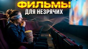 Как незрячие смотрят кино? Тифлокомментарий за кадром