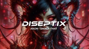 Akon - Smack That (Diseptix Remix)