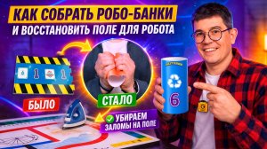 КАК СОБРАТЬ БАНКИ ДЛЯ РОБОТОТЕХНИКИ И УБРАТЬ ЗАЛОМЫ НА ПОЛЕ