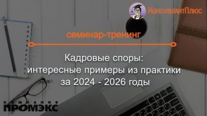 Кадровые споры: интересные примеры из практики за 2024 - 2026 годы