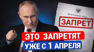 НОВЫЕ ЗАПРЕТЫ в России - уже с 1 апреля! Это коснётся ВСЕХ Россиян.