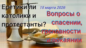 Еретики ли католики и протестанты? Вопросы об освящении и спасении