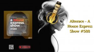 Alterace - A House Express Show #588