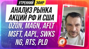 Анализ рынка акций РФ и США/ OZON, MAGN, AFLT, MSFT, AAPL, SWKS/ NG, RTS, PLD