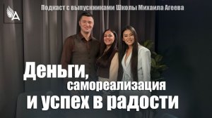 🔥 Деньги, самореализация и успех в радости. Подкаст с выпускниками Школы Михаила Агеева!