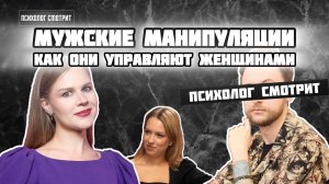 Психолог смотрит: Как мужчины манипулируют женщинами