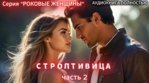 💋 Строптивица | часть 2 ФИНАЛ | РОКОВЫЕ |СОВРЕМЕННЫЙ РОМАН |АУДИОКНИГИ| слушать полностью