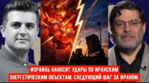 Израиль наносит удары по иранским энергетическим объектам, следующий шаг за Ираном.