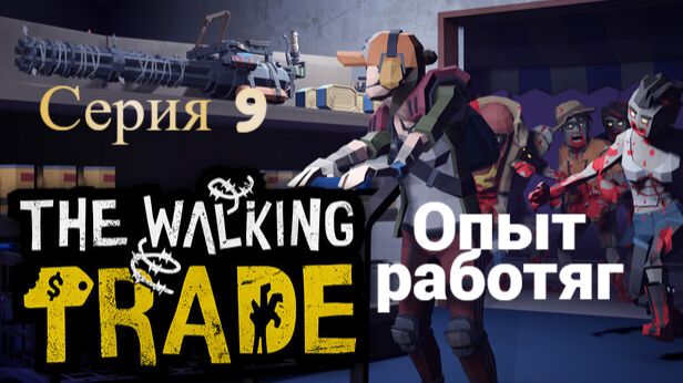The Walking Trade. 9 - Опыт работяг