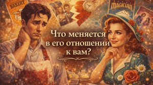 Что сейчас МЕНЯЕТСЯ в его отношении к вам? Гадание Tarot