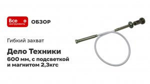 Гибкий захват Дело Техники 600 мм, с подсветкой и магнитом 2,3кгс 838350