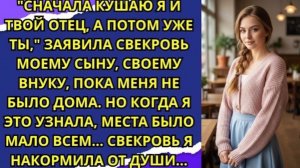 Сначала кушаю я и твой отец, а потом уже ты,  заявила свекровь