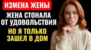ЖЕНА СТОНАЛА ОТ УДОВОЛЬСТВИЯ… НО я только зашел...