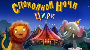 Спокойной ночи цирк – Сказка на ночь для детей