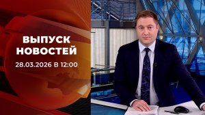 Выпуск новостей в 12:00 от 28.03.2026