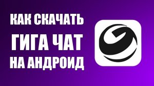 Как скачать гига чат на андроид бесплатно