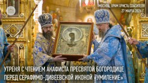Утреня с чтением акафиста Пресвятой Богородице перед Серафимо-Дивеевской иконой «Умиление»