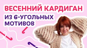 Весенний уютный кардиган из шестиугольных мотивов _ Творческая среда с Ириной Невзоровой