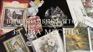 Вышивальные итоги за два месяца: финиши, продвижения, покупки
