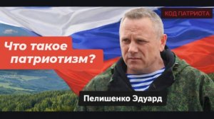 КОД ПАТРИОТА: Что такое патриотизм по мнению Эдуарда Пелишенко, героя ДНР, генерал-майора.