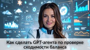 Как сделать GPT-агента по проверке сходимости баланса | Нейросети для финдиров и бухгалтеров