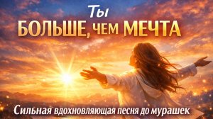 ТЫ БОЛЬШЕ, ЧЕМ МЕЧТА _ Сильная песня о свете, мечте и внутреннем огне