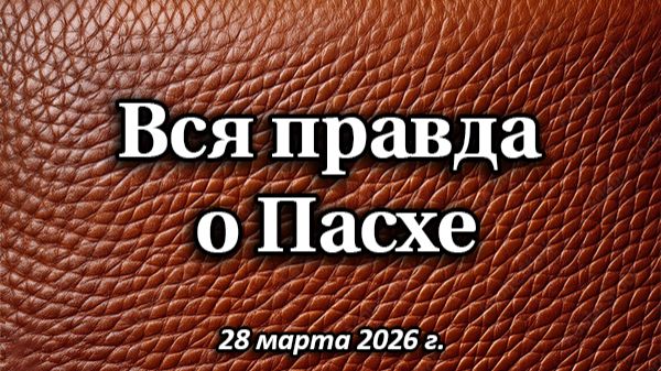 Вся правда о Пасхе. 28 марта 2026 г.