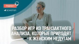 🎧Подкаст «Разбор игр из Транзактного анализа, которые приводят к женским недугам»