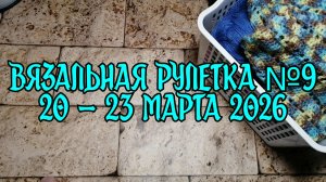Вязальная рулетка №9  /  20-23 марта 2026 года