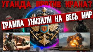 УГАНДА ЛЕЗЕТ В ВОЙНУ, ИРАН СТАВИТ ТРАМПА НА СЧЕТЧИК И ДЕПУТАТ-АКРОБАТ: ВОЕНКОР ВАСИЛЬЕВ РАЗБОР