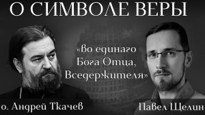 Как Символ веры отвечает на главные вопросы человеческого бытия. Павел Щелин о. Андрей Ткачев