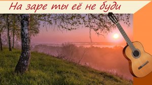 НА ЗАРЕ ТЫ ЕЁ НЕ БУДИ...