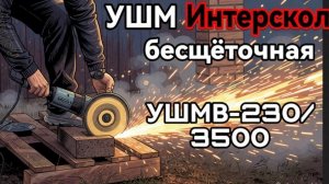 Новинка от Интерскол, бесщеточная болгарка УШМ230/ 3500
