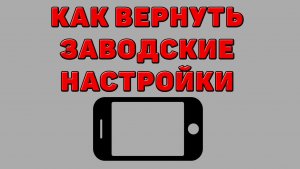 Как вернуть заводские настройки на Телефоне