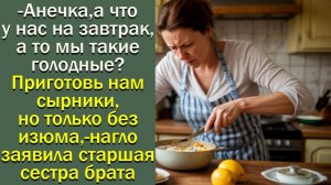- Анечка, а что у нас на завтрак, а то мы такие голодные? Приготовь нам сырники, но только без изюма